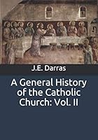 A General History of the Catholic Church: From the Commencement of the Christian Era Until the Present Time 1519266227 Book Cover