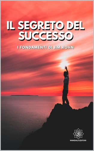 Il Segreto del Successo: I Fondamenti di Jim Rohn