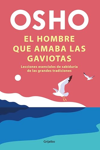 El Hombre Que Amaba Las Gaviotas: Lecciones Esenciales De Sabiduria De Las Grandes Tradiciones Essential Life Lessons From The World S Greatest W El Hombre Que Amaba Las Gaviotas: Lecciones Esenciales De Sabiduria De Las Grandes Tradiciones Essential Life Lessons From The World S Greatest W