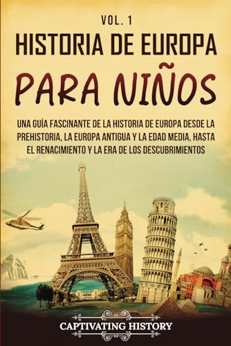 Historia de Europa para niños Vol. 1: Una guía fascinante de la historia de Europa desde la prehistoria, la Europa Antigua y la Edad Media, hasta el ... Descubrimientos (Historia para los pequeños)
