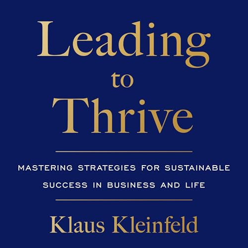 Leading to Thrive (Written by Klaus Kleinfeld)
