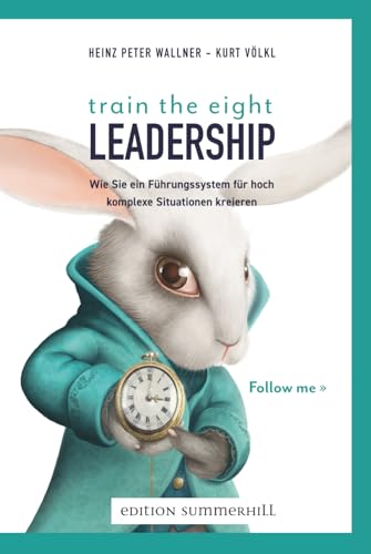 train the eight Leadership: Wie Sie ein Führungssystem für hoch komplexe Situationen kreieren (Selbstführung, Führung & Transformation in Zeiten hoher Komplexität)