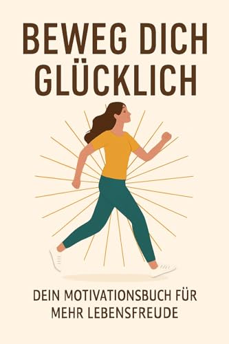 Beweg dich glücklich – Dein Motivationsbuch für mehr Lebensfreude: Kleine Impulse, die dich in Bewegung bringen – körperlich und mental.