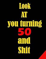 Look at You... Turning 50 and Shit. Line Journal Note Book . 110 Pages of 8. 5 X 11 . 50 Year Old Gifts : Fun, Practical and Classy Notebook / Journal Alternative to a Card. 50th Birthday Gag Gift for 1659200903 Book Cover