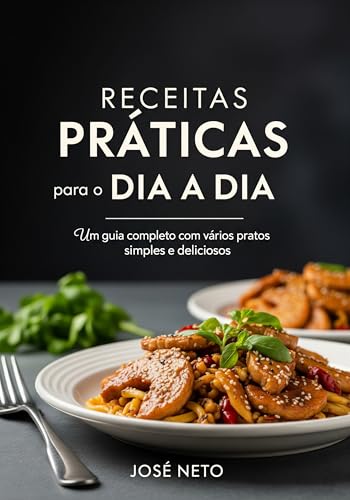 Receitas Práticas para o Dia a Dia: Um guia completo com vários pratos simples e deliciosos