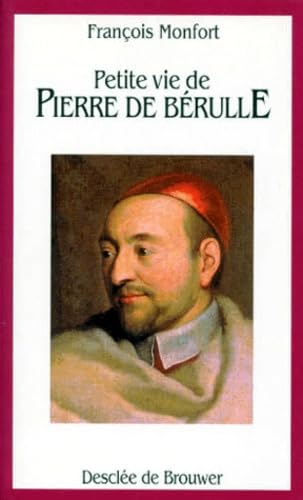 PETITE VIE DE PIERRE DE BERULLE.: Fondateur de l'Oratoire de Jésus