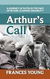 Arthur's Call: A Journey of Faith in the Face of Severe Learning Disability