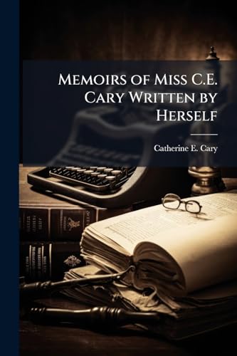 Memoirs of Miss C.E. Cary Written by Herself