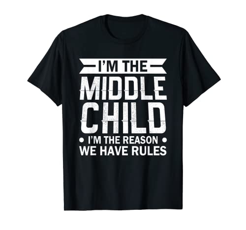 I'm the Middle Child I'm the Reason we Have Rules Sibling T-Shirt