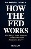 How the Fed Works: Five Things Retail Investors Should Know About the Federal Reserve (IJin Insight Short Reads Book 3)