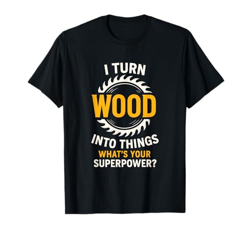 I Turn Wood Into Thing Funny Carpenter Lavorazione del Legno Donne Uomini Maglietta