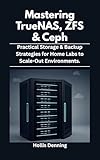 Mastering TrueNAS, ZFS & Ceph : Practical Storage & Backup Strategies for Home Labs to Scale-Out Environments.