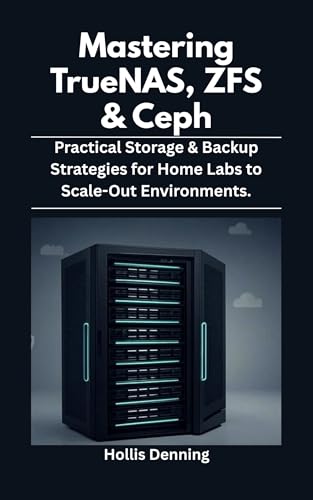 Mastering TrueNAS, ZFS & Ceph : Practical Storage & Backup Strategies for Home Labs to Scale-Out Environments.