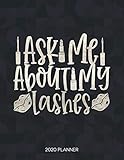 Ask Me About My Lashes 2020 Planner: Dated Weekly Planner With To Do Notes & Inspirational Quotes (Motivational Calendar Planners for Makeup Addicts - Funny Sayings)