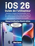  iOS 26 Guide de l\'utilisateur: Maîtrisez chaque fonctionnalité avec des captures d\'écran étape par étape et des illustrations professionnelles pour un maître mobile complet