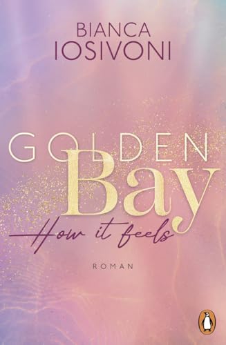 Golden Bay - How it feels: Roman. Der Auftakt der neuen New-Adult-Trilogie der Nr. 1-SPIEGEL-Bestsellerautorin (Die Canadian-Dreams-Reihe, Band 1)