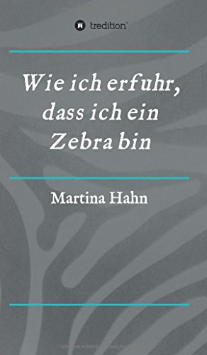Wie ich erfuhr, dass ich ein Zebra bin Wie ich erfuhr, dass ich ein Zebra bin