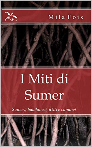  I Miti di Sumer: Sumeri, babilonesi, ittiti e cananei (Meet Myths)