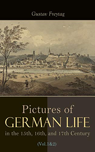 Pictures of German Life in the 15th, 16th, and 17th Centuries (Vol. 1&2): Complete Edition (English Edition)