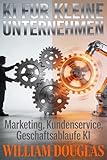 KI für kleine Unternehmen: Praktische Anwendungen zur Optimierung von Marketing, Kundenservice und täglichen Geschäftsabläufen