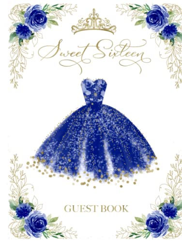 Sweet Sixteen Guest Book: Sweet 16 Birthday Party Guest Book, Gift Log And Keepsake Pages - Whimsical Royal Blue Dress And Tiara - Elegant Floral Cover