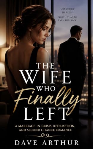 The Wife Who Finally Left: A Marriage-in-Crisis, Redemption and Second Chance Romance (English Edition)