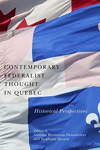 Contemporary Federalist Thought in Quebec: Historical Perspectives (Volume 11) (Democracy, Diversity, and Citizen Engagement Series)