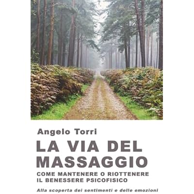LA VIA DEL MASSAGGIO COME MANTENERE O RIOTTENERE IL BENESSERE PSICOFISICO ULTIMA EDIZIONE