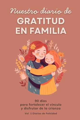 Nuestro diario de gratitud en familia: 90 días para fortalecer el vínculo y disfrutar de la crianza (Diarios de felicidad en familia)