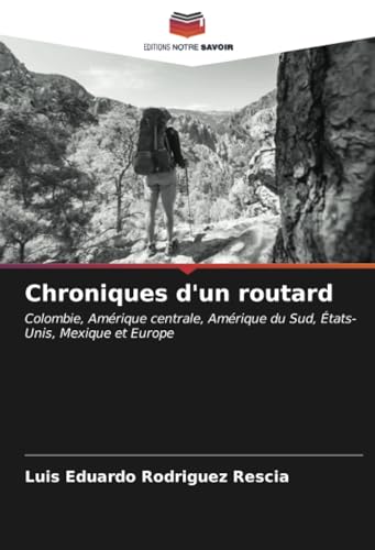 Chroniques d'un routard: Colombie, Amérique centrale, Amérique du Sud, États-Unis, Mexique et Europ