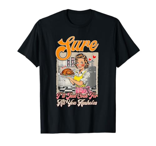 Claro Que Simplemente cocinaré para Todos ustedes como Agujeros Día de la Madre Cocinar Camiseta