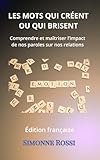  Les Mots Qui Créent Ou Qui Brisent: Comprendre et maîtriser l’impact de nos paroles sur nos relations