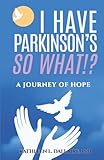 I Have Parkinson’s. So What!?: A Journey of Hope