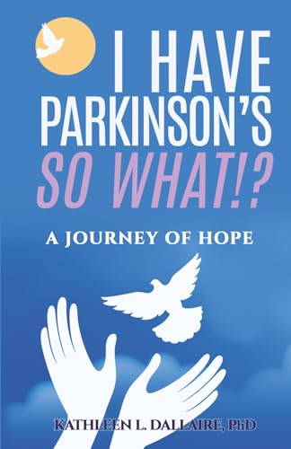 I Have Parkinson’s. So What!?: A Journey of Hope