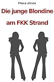 Die junge Blondine am FKK Strand (Erotische Geschichte) - Flora olivia 