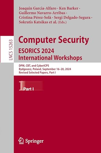 Computer Security. ESORICS 2024 International Workshops: DPM, CBT, and CyberICPS, Bydgoszcz, Poland, September 16–20, 2024, Revised Selected Papers, Part I (Lecture Notes in Computer Science)
