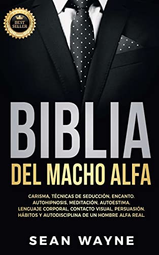 BIBLIA DEL MACHO ALFA: Carisma, Técnicas de Seducción, Encanto....