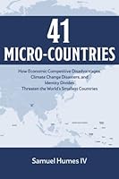 41 Micro-countries: How Economic Competitive Disadvantages, Climate Change Disasters, and Identity Divides Threaten the World's Smallest Countries 1620236729 Book Cover