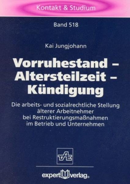 Vorruhestand – Altersteilzeit – Kündigung: Die arbeits- und sozialrechtliche Stellung älterer Arbeitnehmer bei Restrukturierungsmaßnahmen im Betrieb und Unternehmen (Kontakt & Studium)