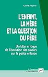  L\'enfant, la mère et la question du père: Un bilan critique de l\'évolution des savoirs sur la petite enfance (Education et formation)