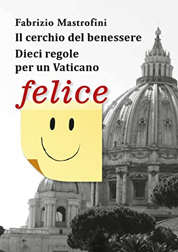Il cerchio del benessere. Dieci regole per un Vaticano felice di [Fabrizio Mastrofini, Giovanni Berti, Silvia Crisostomi]