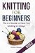 Knitting For Beginners: The A-Z Guide to Have You Knitting in 3 Days (Includes 15 Knitting Patterns) (Knitting Patterns in Black&White, Band 1)