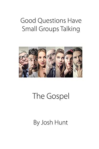 Good Questions Have Small Groups Talking -- The Gospel: The Gospel (Good Questions Have Groups Have Talking)