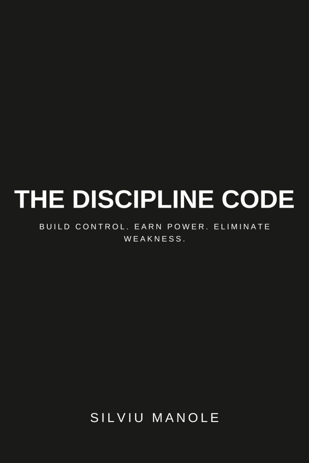 THE DISCIPLINE CODE: Build Control. Earn Power. Eliminate Weakness