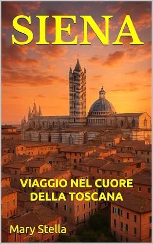 SIENA: VIAGGIO NEL CUORE DELLA TOSCANA (Italian Edition)