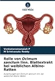  Rolle von Ocimum sanctum linn. Blattextrakt bei weiblichen Albino-Ratten: Auswirkungen von Ocimum sanctum linn. bei weiblichen Albino-Ratten