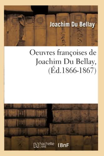 Oeuvres Françoises de Joachim Du Bellay, (Éd.1866-1867) (Litterature) (French Edition)