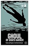 Ghoul of Grays Harbor: Murder and Mayhem in the Pacific Northwest (Dead True Crime)