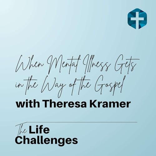 When Mental Illness Gets in the Way of the Gospel with Theresa Kramer