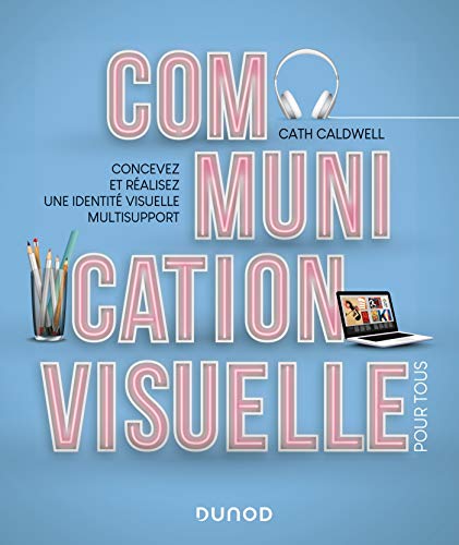 Communication visuelle pour tous - Concevez et réalisez une identité visuelle multisupport:...